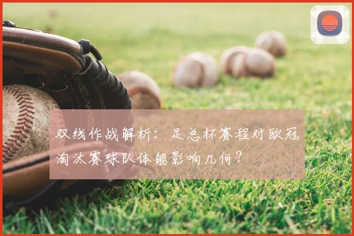 双线作战解析：足总杯赛程对欧冠淘汰赛球队体能影响几何？