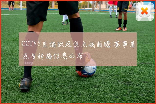 CCTV5直播欧冠焦点战前瞻 赛事看点与转播信息公布